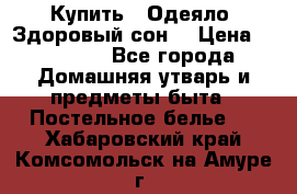 Купить : Одеяло «Здоровый сон» › Цена ­ 32 500 - Все города Домашняя утварь и предметы быта » Постельное белье   . Хабаровский край,Комсомольск-на-Амуре г.